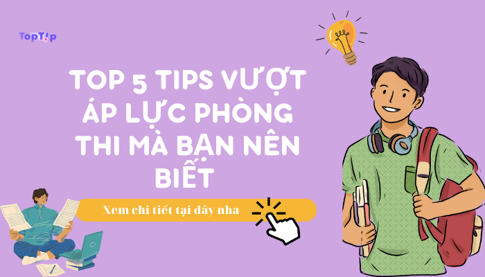 TOP 5 MẸO VƯỢT ÁP LỰC TRONG PHÒNG THI MÀ BẠN NÊN BIẾT